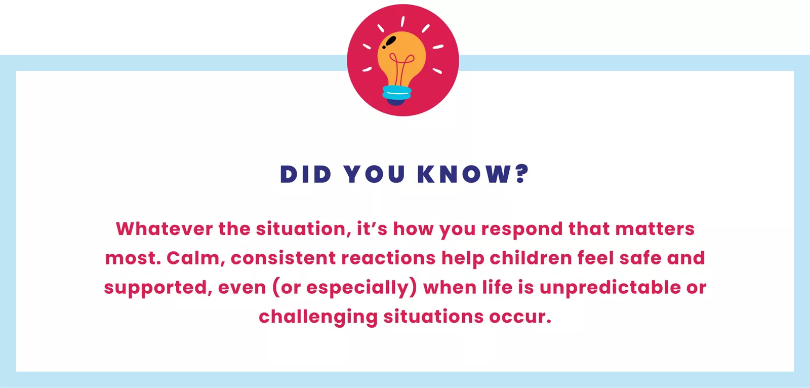 Tip on responding to everyday triggers with calm, consistent reactions to help children feel safe and supported.