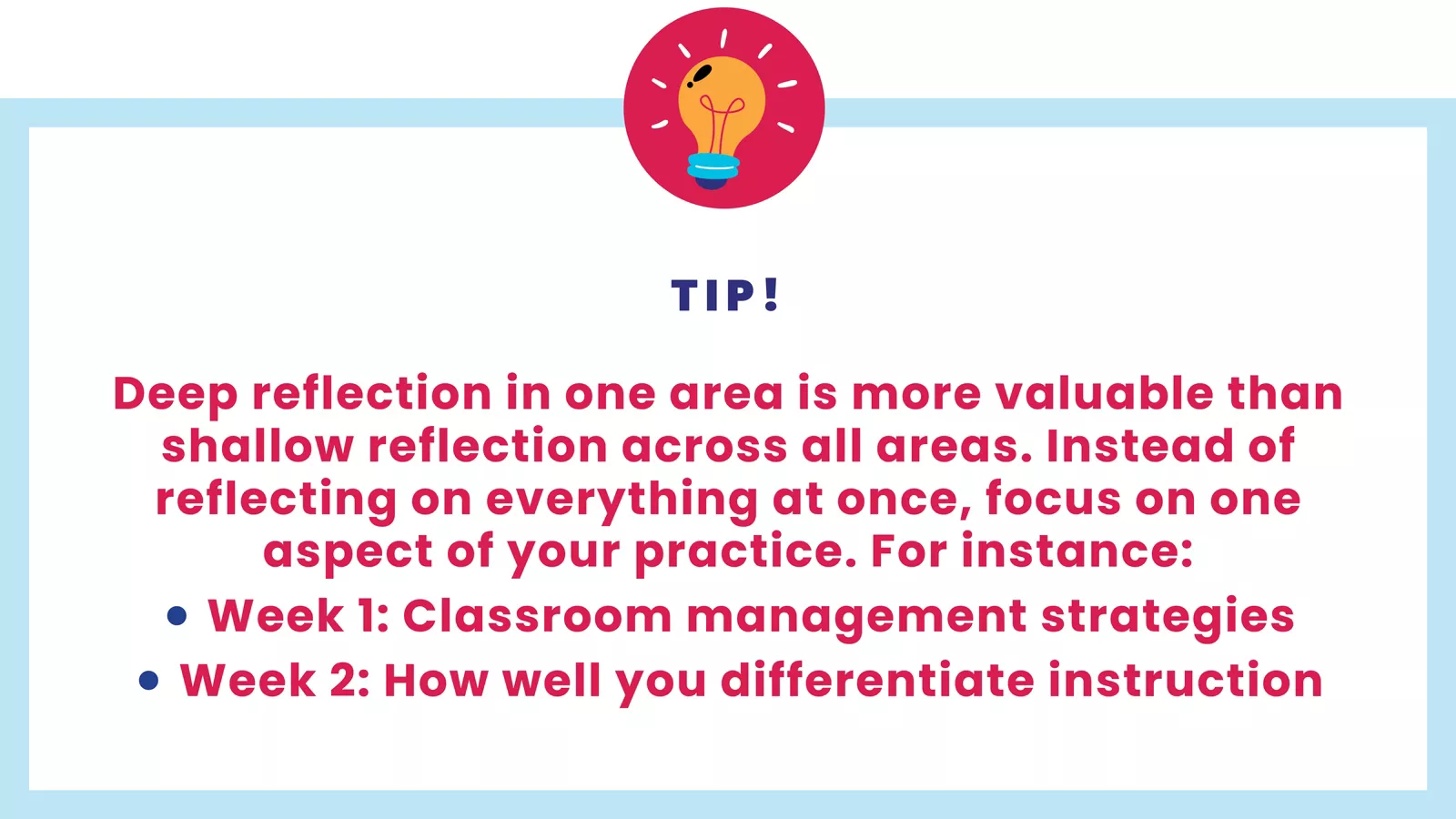Tip for educators to engage in deep reflection in one area of focus, instead of shallow reflection on everything at once.