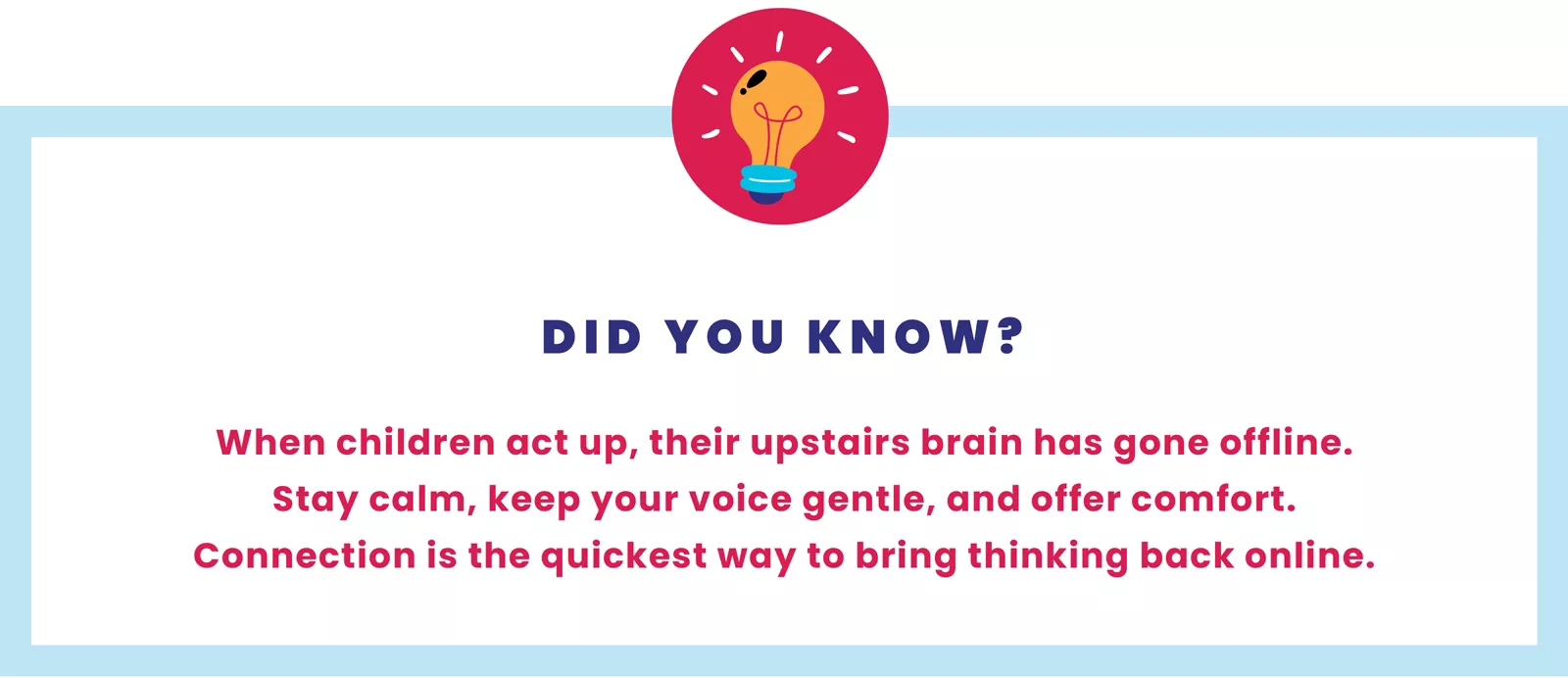 Tip on how responding calmly to children’s outbursts helps their upstairs brain stay online.