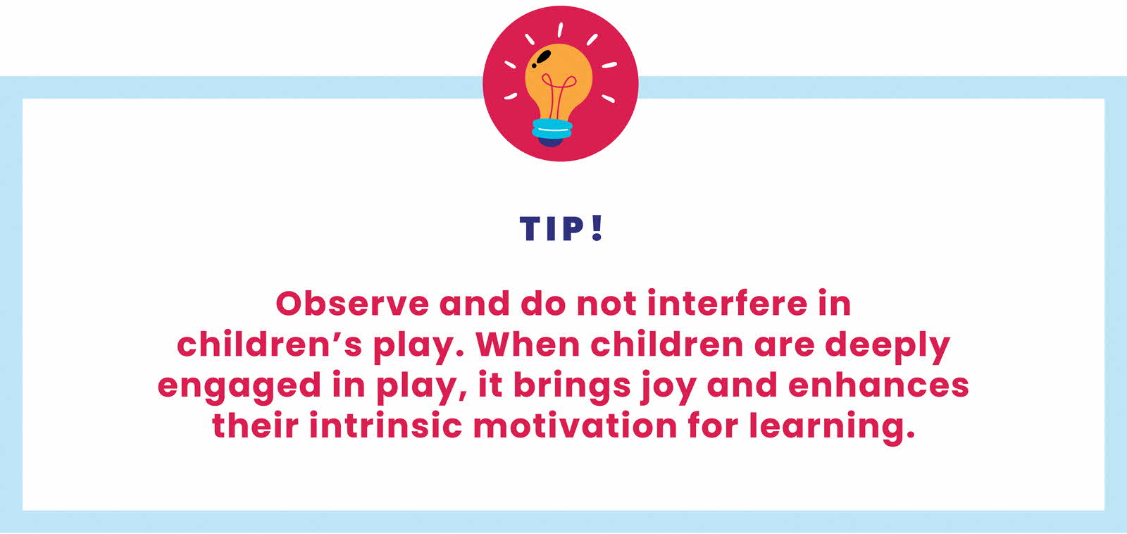 A tip for educators and parents to observe and not interfere in children’s play, so as to foster true play experiences.