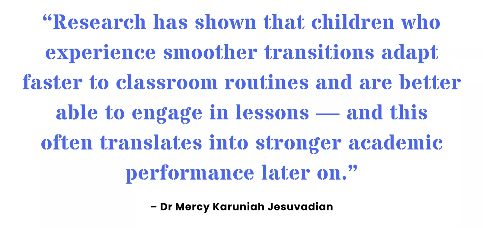 Pull quote from EC expert Dr Mercy Karuniah Jesuvadian on research about the importance of a smooth K2-to-P1 transition.
