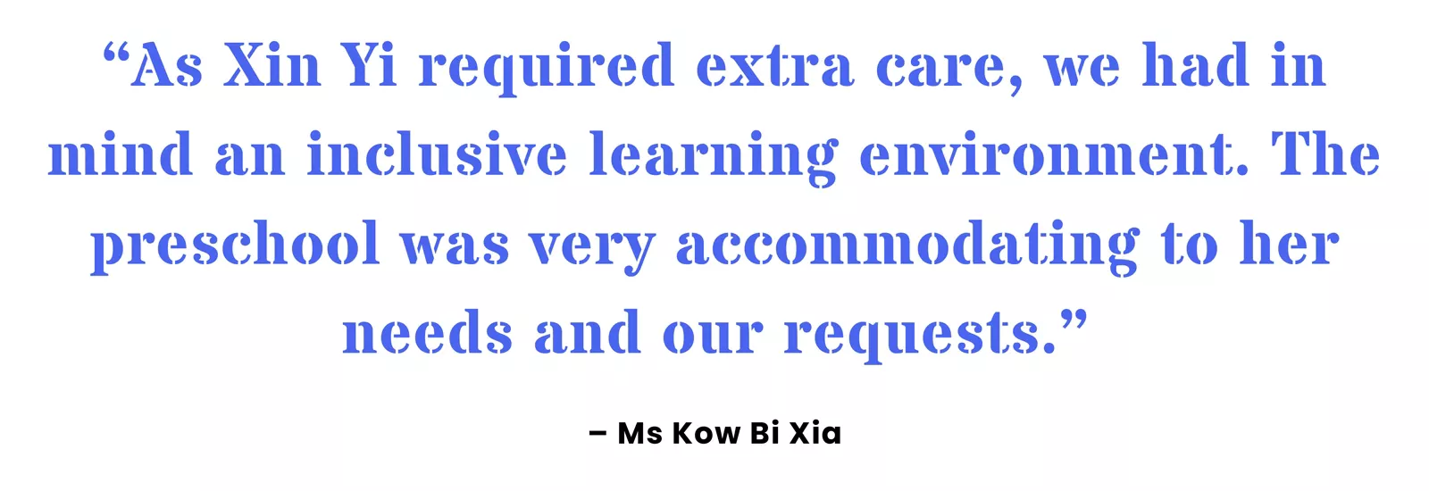 Quote from parent Kow Bi Xia on the inclusive learning environment offered at her child’s preschool.