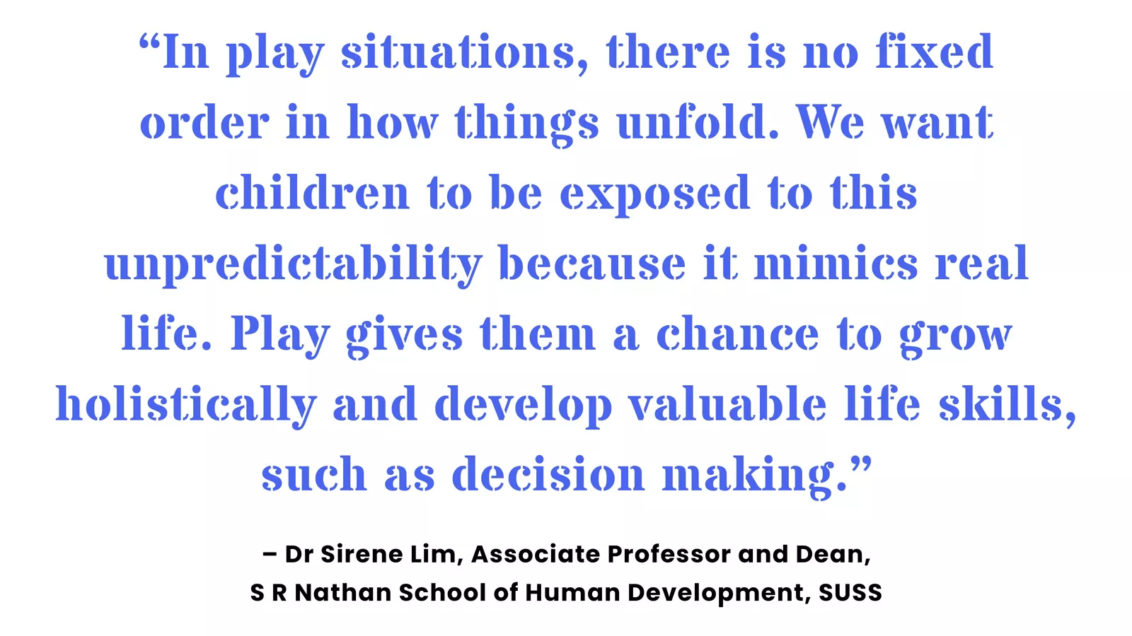 Quote from Dr Sirene Lim on the importance and benefits of play for children.